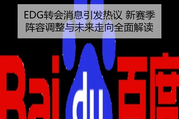 EDG转会消息引发热议 新赛季阵容调整与未来走向全面解读